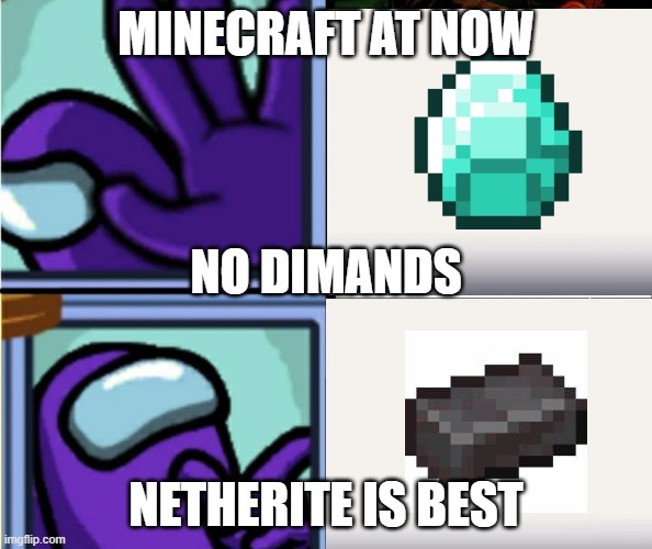 NETHERITE IS BEST | MINECRAFT AT NOW; NO DIMANDS; NETHERITE IS BEST | image tagged in memes,funny memes,among us,among us memes | made w/ Imgflip meme maker