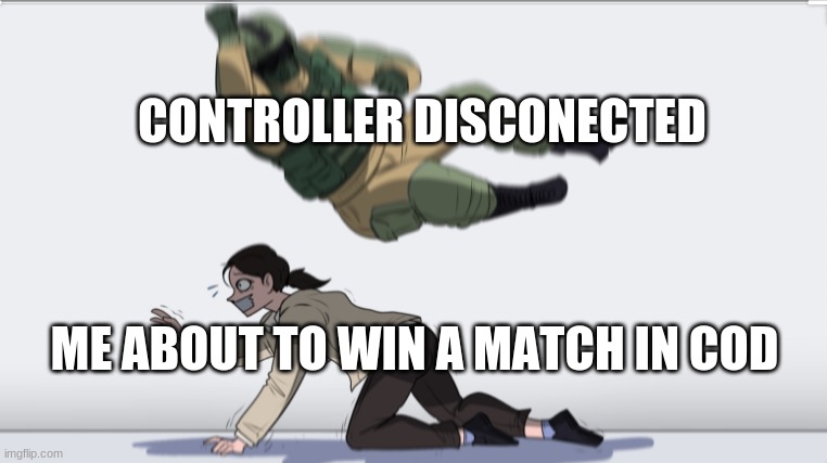 well shit | CONTROLLER DISCONECTED; ME ABOUT TO WIN A MATCH IN COD | image tagged in body slam,gaming,cod | made w/ Imgflip meme maker