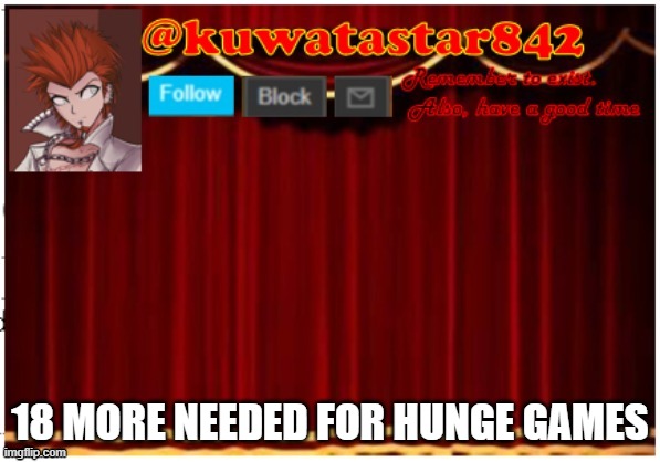 Kuwatastar842 | 18 MORE NEEDED FOR HUNGE GAMES | image tagged in kuwatastar842 | made w/ Imgflip meme maker