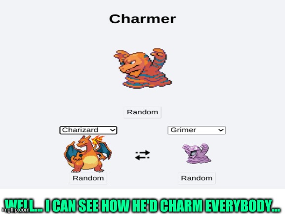 Charming, isn't he? | WELL... I CAN SEE HOW HE'D CHARM EVERYBODY... | image tagged in pokemon,pokemon fusion,charizard,visible confusion,hmmm | made w/ Imgflip meme maker