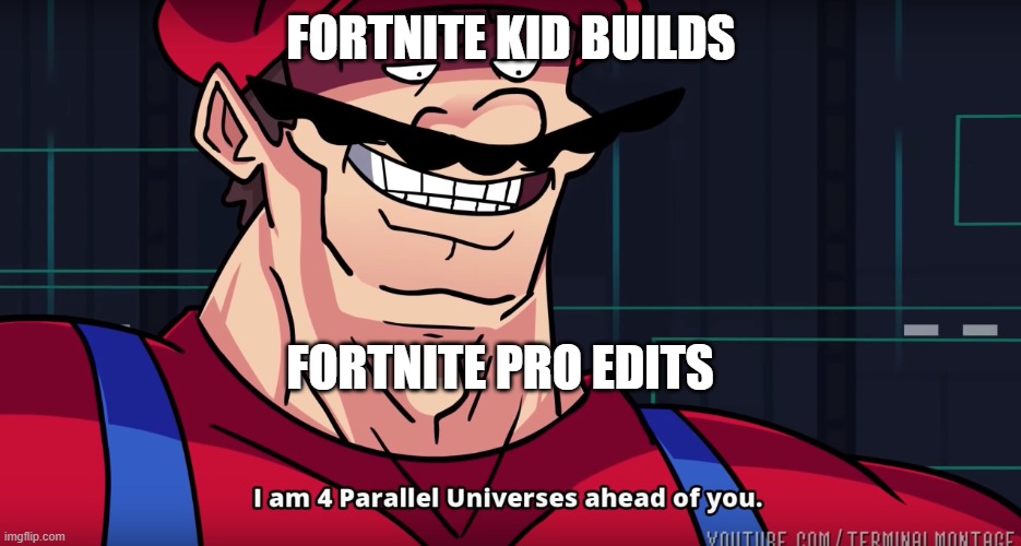 fortnite | FORTNITE KID BUILDS; FORTNITE PRO EDITS | image tagged in mario i am four parallel universes ahead of you | made w/ Imgflip meme maker