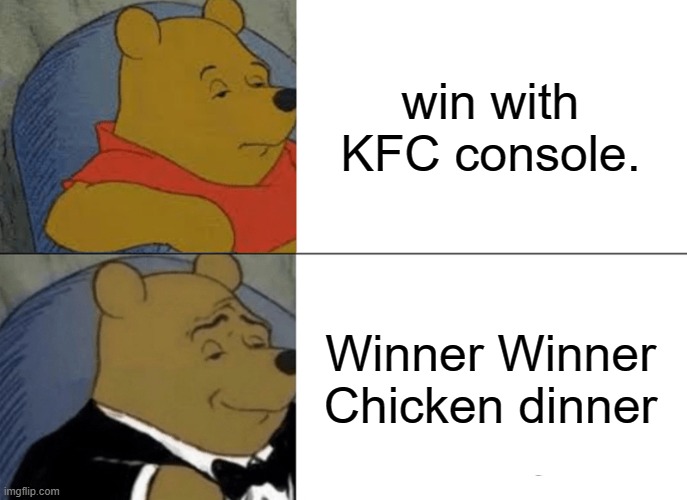 Tuxedo Winnie The Pooh | win with KFC console. Winner Winner Chicken dinner | image tagged in memes,tuxedo winnie the pooh | made w/ Imgflip meme maker