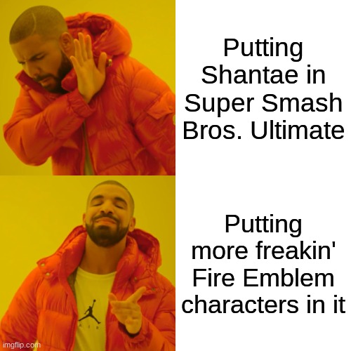 Drake Hotline Bling | Putting Shantae in Super Smash Bros. Ultimate; Putting more freakin' Fire Emblem characters in it | image tagged in memes,drake hotline bling | made w/ Imgflip meme maker