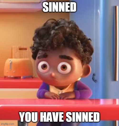 sinned | SINNED; YOU HAVE SINNED | image tagged in grubhub kid | made w/ Imgflip meme maker