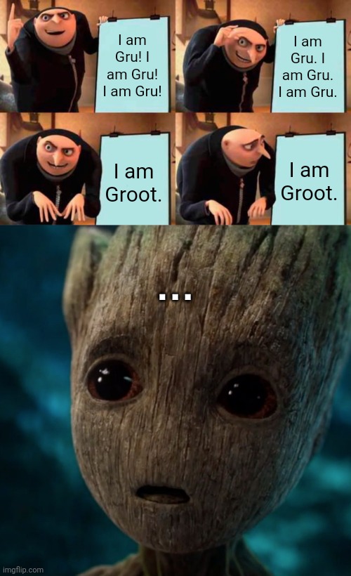 I am Gru! | I am Gru! I am Gru! I am Gru! I am Gru. I am Gru. I am Gru. I am Groot. I am Groot. . . . | image tagged in memes,gru's plan | made w/ Imgflip meme maker