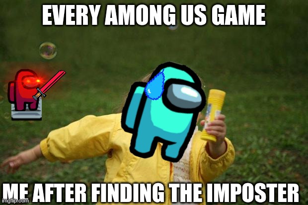 RUN | EVERY AMONG US GAME; ME AFTER FINDING THE IMPOSTER | image tagged in girl running | made w/ Imgflip meme maker