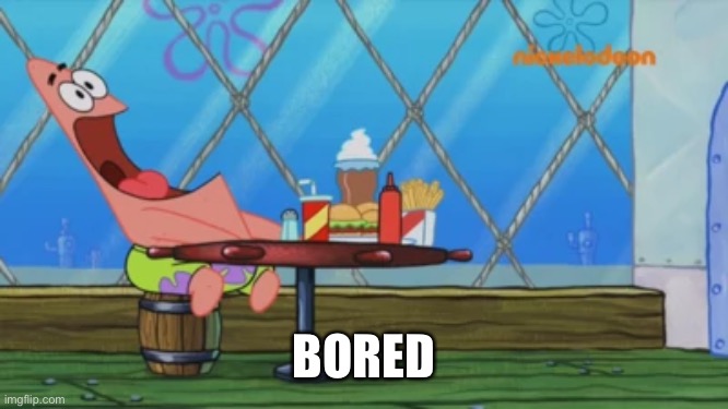 Patrick Star | BORED | image tagged in patrick star | made w/ Imgflip meme maker