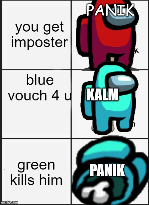 meme | you get imposter; PANIK; blue vouch 4 u; KALM; green kills him; PANIK | image tagged in memes,panik kalm panik,among us | made w/ Imgflip meme maker