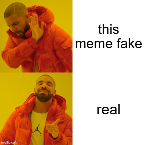 Drake Hotline Bling Meme | this meme fake real | image tagged in memes,drake hotline bling | made w/ Imgflip meme maker