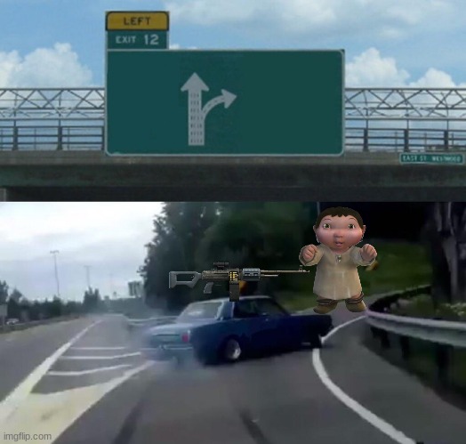 destroy him!!!! | image tagged in memes,left exit 12 off ramp,funny,funny memes,lmao,too funny | made w/ Imgflip meme maker