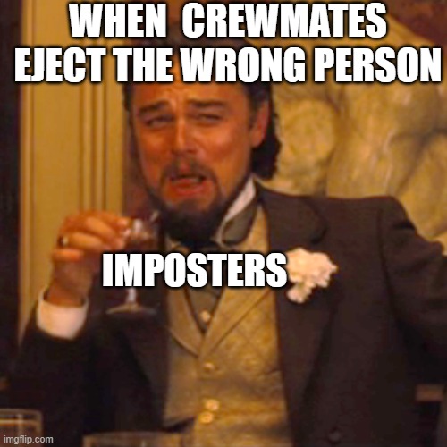 Laughing Leo Meme | WHEN  CREWMATES EJECT THE WRONG PERSON; IMPOSTERS | image tagged in memes,laughing leo | made w/ Imgflip meme maker