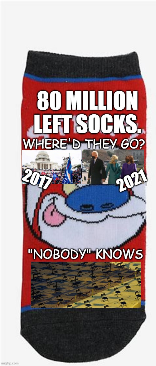 inauguration? | 80 MILLION LEFT SOCKS. WHERE'D THEY GO? 2021; 2017; "NOBODY" KNOWS | image tagged in not my president | made w/ Imgflip meme maker