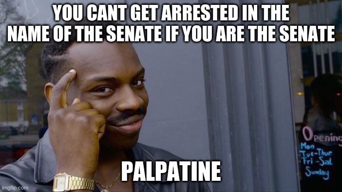 Roll Safe Think About It Meme | YOU CANT GET ARRESTED IN THE NAME OF THE SENATE IF YOU ARE THE SENATE; PALPATINE | image tagged in memes,roll safe think about it | made w/ Imgflip meme maker