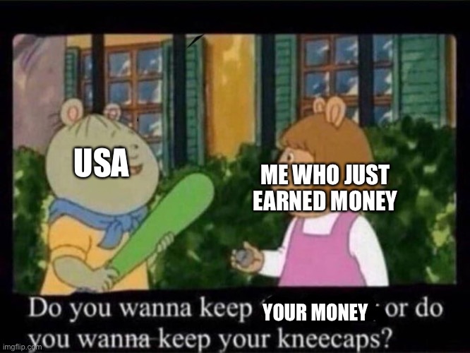 kneecaps | ME WHO JUST EARNED MONEY; USA; YOUR MONEY | image tagged in kneecaps | made w/ Imgflip meme maker