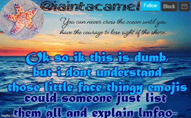 iaintacamel | Ok so ik this is dumb, but i dont understand those little face thingy emojis; could someone just list them all and explain lmfao- | image tagged in iaintacamel | made w/ Imgflip meme maker