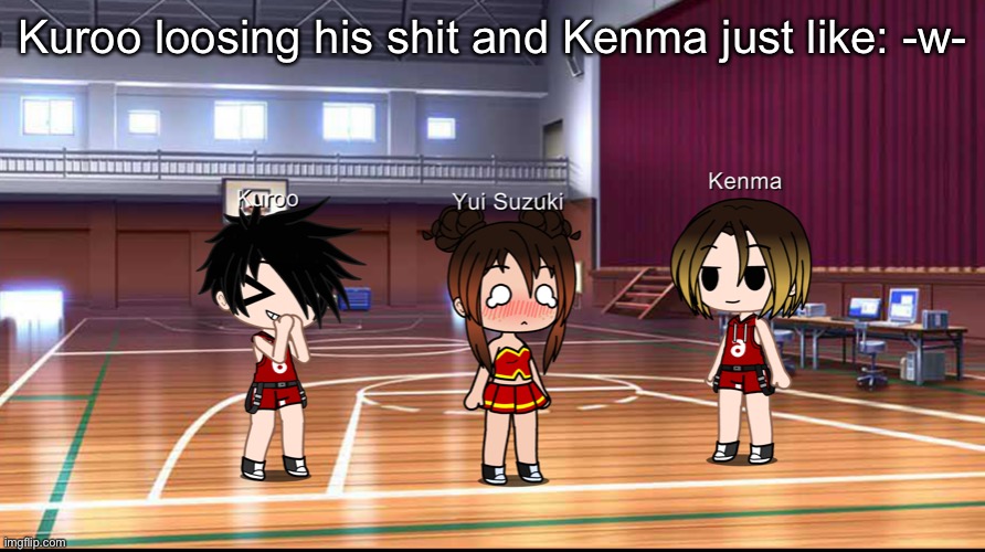 Kuroo loosing his shit and Kenma just like: -w- | made w/ Imgflip meme maker