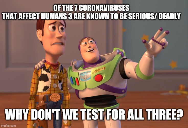 Why not all 3? | OF THE 7 CORONAVIRUSES THAT AFFECT HUMANS 3 ARE KNOWN TO BE SERIOUS/ DEADLY; WHY DON'T WE TEST FOR ALL THREE? | image tagged in memes,x x everywhere,why not both,covid-19,covid testing | made w/ Imgflip meme maker