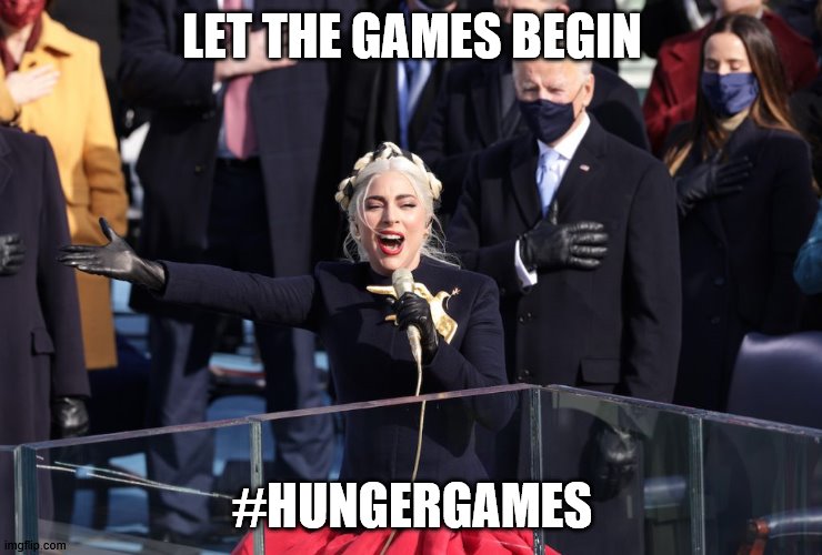 Lady Gaga Hunger Games | LET THE GAMES BEGIN; #HUNGERGAMES | image tagged in lady gaga,hunger games,inauguration | made w/ Imgflip meme maker