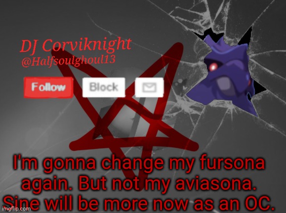 I'm gonna change my fursona again. But not my aviasona. Sine will be more now as an OC. | image tagged in dj corviknight's announcements | made w/ Imgflip meme maker