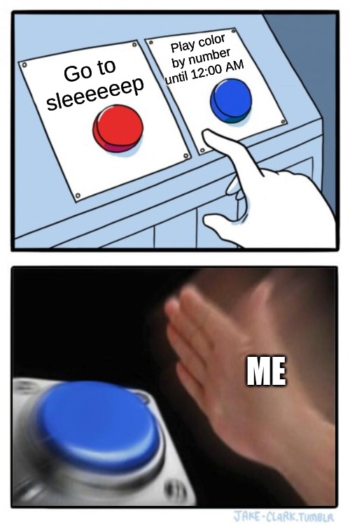 Two buttons one blue button Redux | Play color by number until 12:00 AM; Go to sleeeeeep; ME | image tagged in two buttons one blue button redux | made w/ Imgflip meme maker