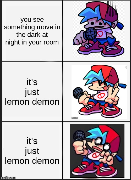 you're just a little snack, and so is your girlfriend! | you see something move in the dark at night in your room; it's just lemon demon; it's just lemon demon | image tagged in panik kalm panik,friday night funkin | made w/ Imgflip meme maker