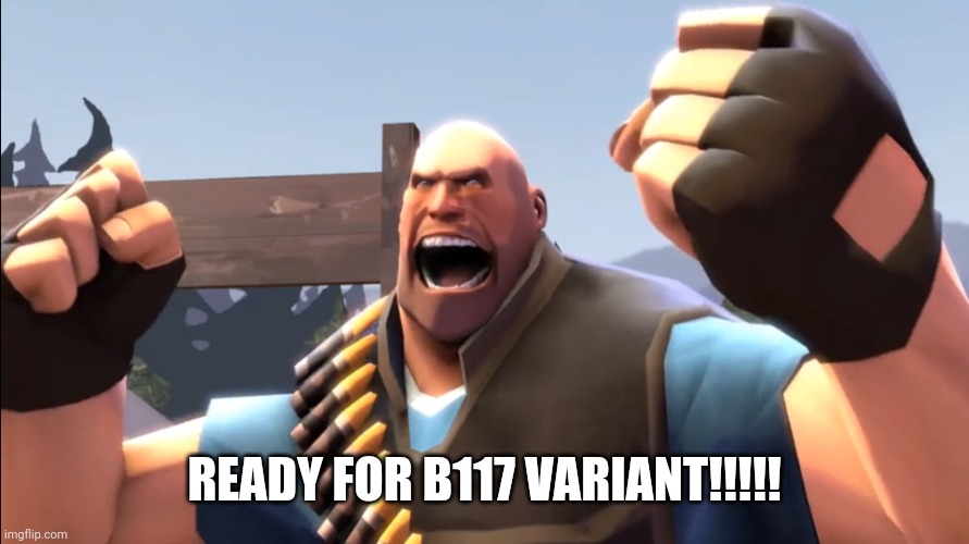 TF2 Battle Ready Heavy | READY FOR B117 VARIANT!!!!! | image tagged in tf2 battle ready heavy | made w/ Imgflip meme maker