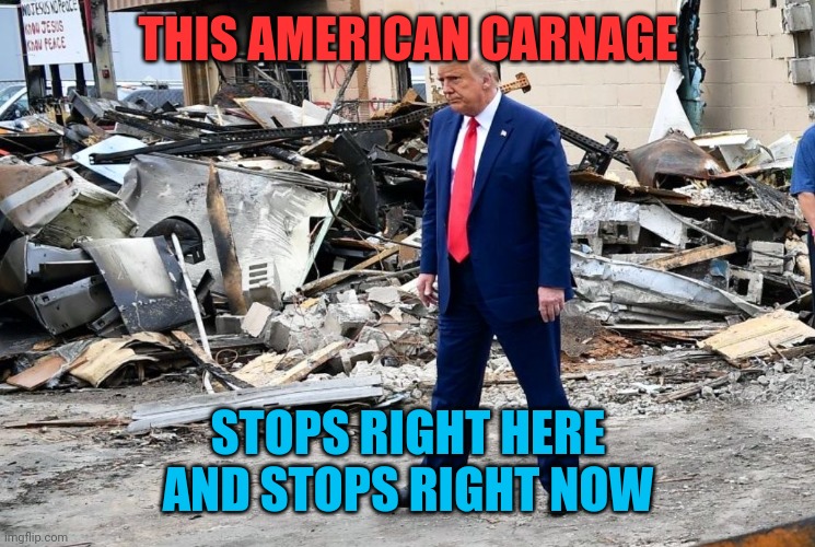 trump the disaster | THIS AMERICAN CARNAGE; STOPS RIGHT HERE
AND STOPS RIGHT NOW | image tagged in trump the disaster,you have become the very thing you swore to destroy | made w/ Imgflip meme maker