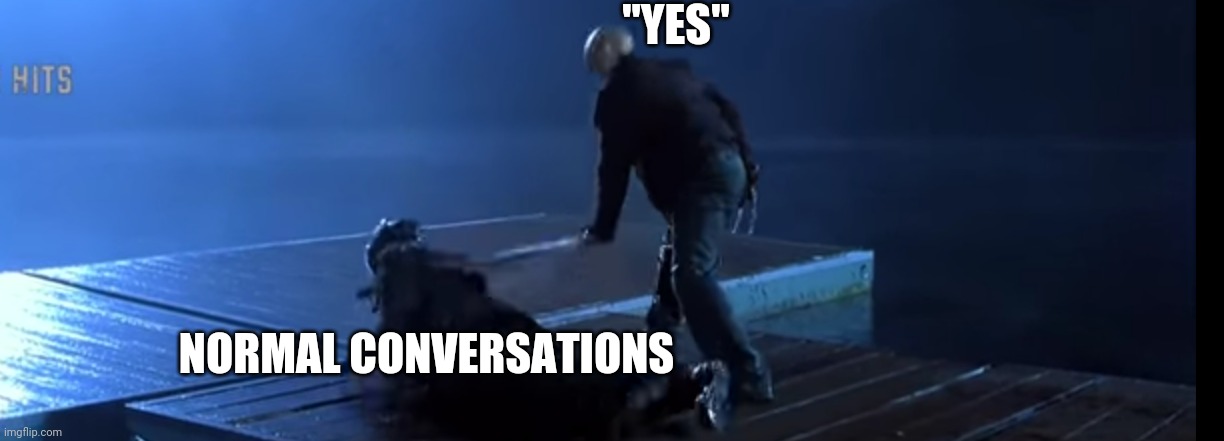 Freddy wailing on Jason | "YES" NORMAL CONVERSATIONS | image tagged in freddy wailing on jason | made w/ Imgflip meme maker