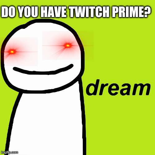 Twitch prime | DO YOU HAVE TWITCH PRIME? | image tagged in primechurch,dreamteam,dream,tommyinnit | made w/ Imgflip meme maker