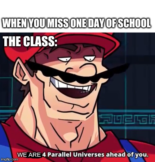 when you miss one day of school | WHEN YOU MISS ONE DAY OF SCHOOL; THE CLASS:; WE ARE | image tagged in school,i am 4 parallel universes ahead of you | made w/ Imgflip meme maker