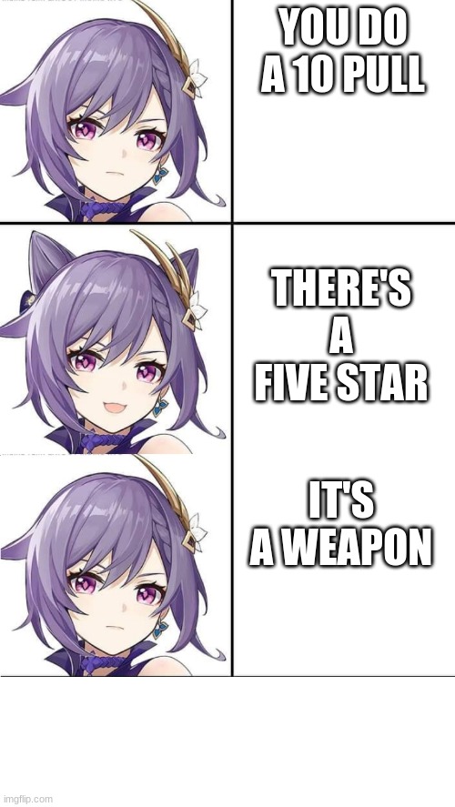 Genshin Impact Gacha Pulls | YOU DO A 10 PULL; THERE'S A FIVE STAR; IT'S A WEAPON | image tagged in genshin impact | made w/ Imgflip meme maker