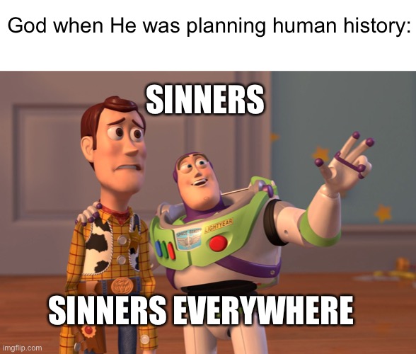X, X Everywhere Meme | God when He was planning human history:; SINNERS; SINNERS EVERYWHERE | image tagged in memes,x x everywhere | made w/ Imgflip meme maker