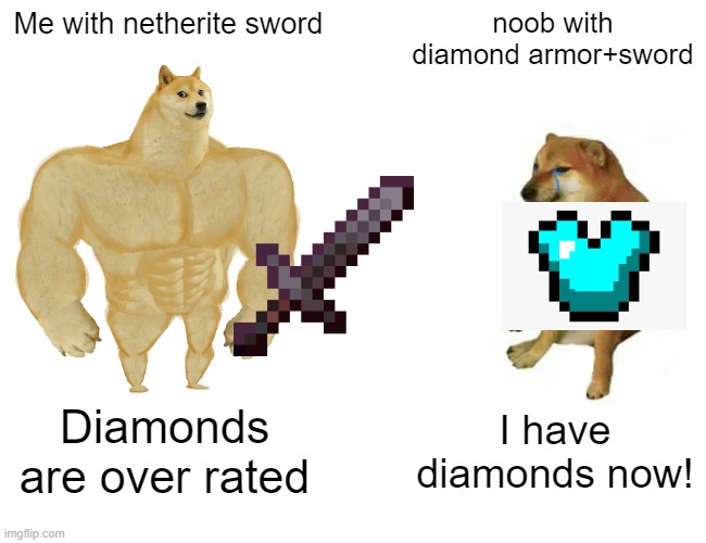 Buff Doge vs. Cheems Meme | Me with netherite sword; noob with diamond armor+sword; Diamonds are over rated; I have diamonds now! | image tagged in memes,buff doge vs cheems | made w/ Imgflip meme maker
