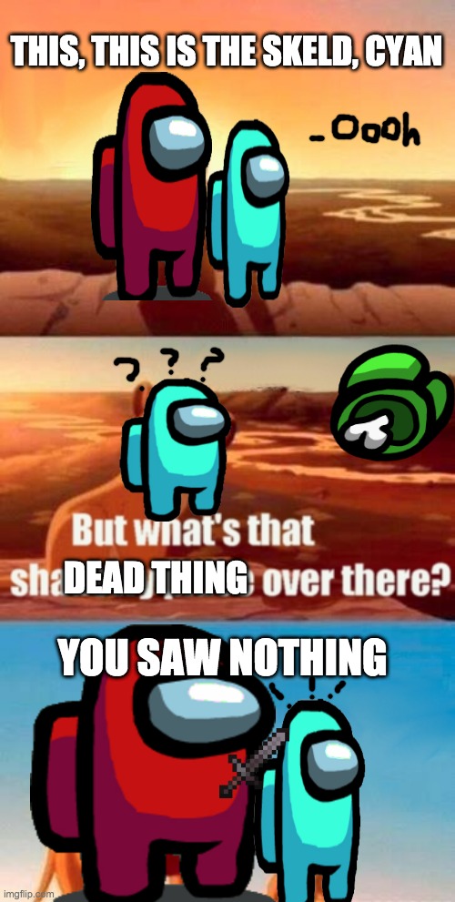 The TRUE story... | THIS, THIS IS THE SKELD, CYAN; DEAD THING; YOU SAW NOTHING | image tagged in memes,simba shadowy place | made w/ Imgflip meme maker