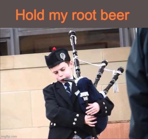 Hold my root beer | made w/ Imgflip meme maker