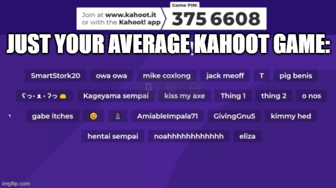 Kahoot | JUST YOUR AVERAGE KAHOOT GAME: | image tagged in kahoot,innapropriate,lol | made w/ Imgflip meme maker