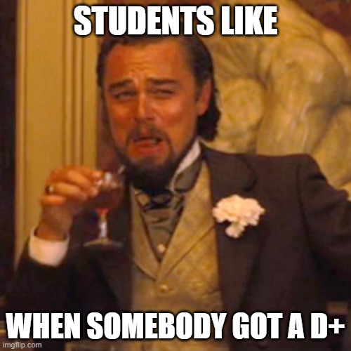 Laughing Leo | STUDENTS LIKE; WHEN SOMEBODY GOT A D+ | image tagged in memes,laughing leo | made w/ Imgflip meme maker