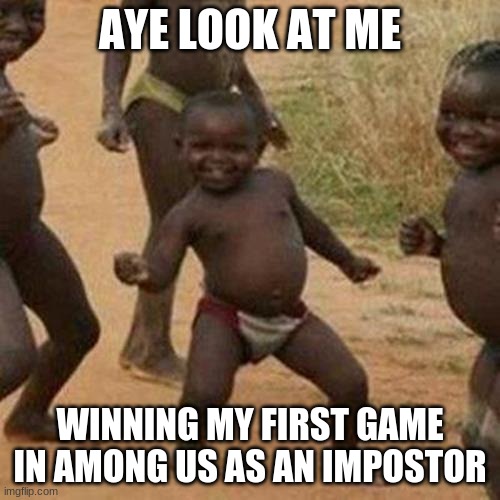 Among Us Funny First Game | AYE LOOK AT ME; WINNING MY FIRST GAME IN AMONG US AS AN IMPOSTOR | image tagged in memes,third world success kid,among us,funny | made w/ Imgflip meme maker