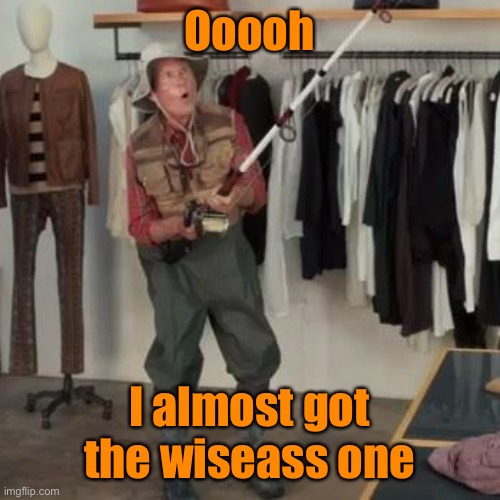State Farm Fisherman  | Ooooh I almost got the wiseass one | image tagged in state farm fisherman | made w/ Imgflip meme maker