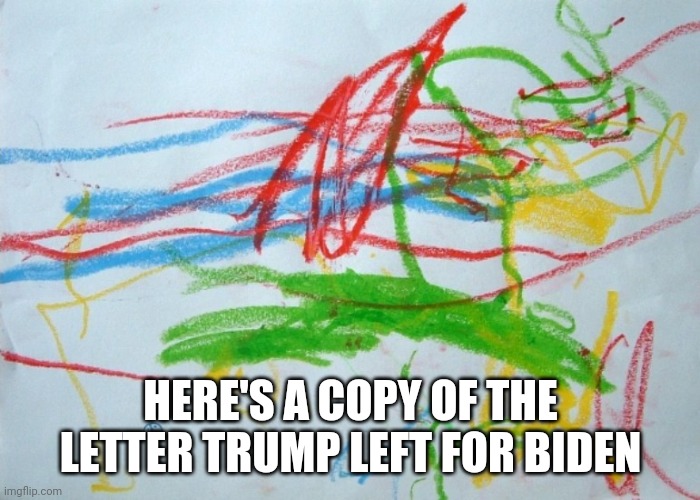 Trump letter to Biden | HERE'S A COPY OF THE LETTER TRUMP LEFT FOR BIDEN | image tagged in trump,biden | made w/ Imgflip meme maker