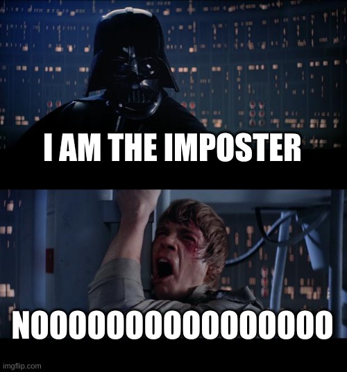 Star Wars No | I AM THE IMPOSTER; NOOOOOOOOOOOOOOOO | image tagged in memes,star wars no | made w/ Imgflip meme maker