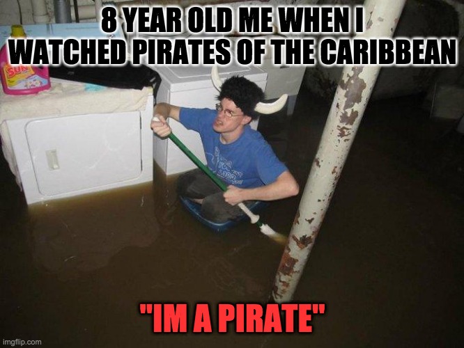 Laundry Viking | 8 YEAR OLD ME WHEN I WATCHED PIRATES OF THE CARIBBEAN; "IM A PIRATE" | image tagged in memes,laundry viking | made w/ Imgflip meme maker