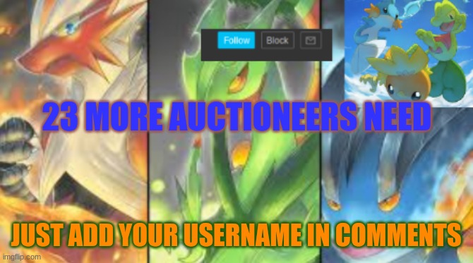 best i can do is 10-25 members | 23 MORE AUCTIONEERS NEED; JUST ADD YOUR USERNAME IN COMMENTS | image tagged in hoenn mega starters announcement | made w/ Imgflip meme maker