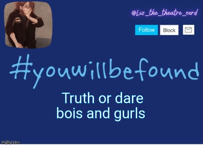 Liz the theater nerd template | Truth or dare bois and gurls | image tagged in liz the theater nerd template | made w/ Imgflip meme maker