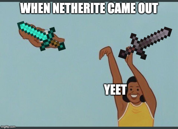 baby yeet | WHEN NETHERITE CAME OUT; YEET | image tagged in baby yeet | made w/ Imgflip meme maker