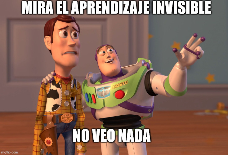 APRENDIZAJE INVISIBLE | MIRA EL APRENDIZAJE INVISIBLE; NO VEO NADA | image tagged in memes,x x everywhere | made w/ Imgflip meme maker