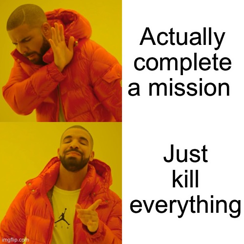 Drake Hotline Bling | Actually complete a mission; Just kill everything | image tagged in memes,drake hotline bling | made w/ Imgflip meme maker