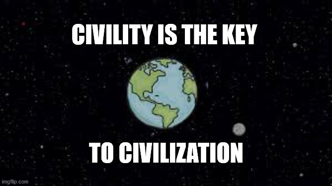 Civilization | CIVILITY IS THE KEY; TO CIVILIZATION | image tagged in civilization | made w/ Imgflip meme maker