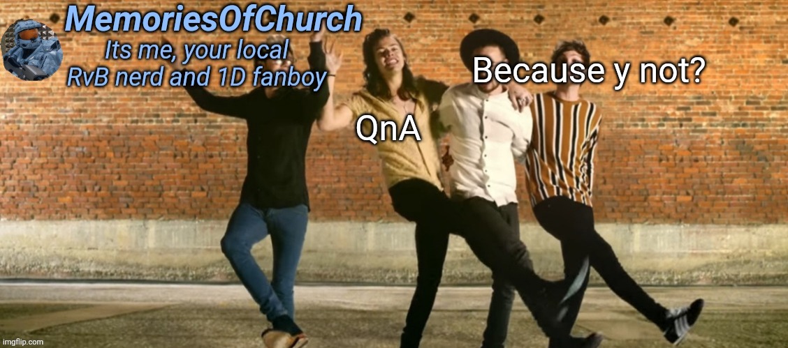 MemoriesOfChurch One Direction Announcement | Because y not? QnA | image tagged in memoriesofchurch one direction announcement | made w/ Imgflip meme maker