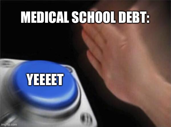 Yeeeet the med school debt! | MEDICAL SCHOOL DEBT:; YEEEET | image tagged in memes,blank nut button,medical school,debt | made w/ Imgflip meme maker